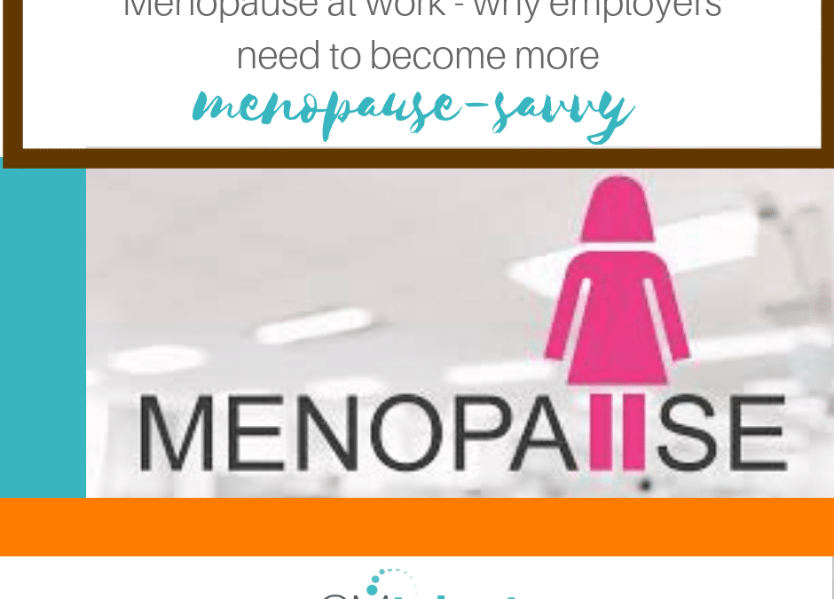 Menopause at Work – why employers need to become more menopause-savvy